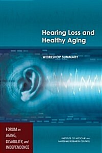 Hearing Loss and Healthy Aging: Workshop Summary (Paperback)
