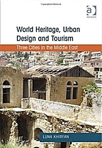 World Heritage, Urban Design and Tourism : Three Cities in the Middle East (Hardcover, New ed)