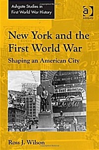 New York and the First World War : Shaping an American City (Hardcover, New ed)