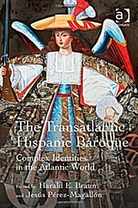 The Transatlantic Hispanic Baroque : Complex Identities in the Atlantic World (Hardcover, New ed)