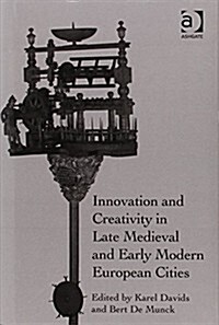 Innovation and Creativity in Late Medieval and Early Modern European Cities (Hardcover)