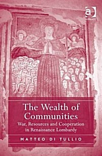 The Wealth of Communities : War, Resources and Cooperation in Renaissance Lombardy (Hardcover, New ed)