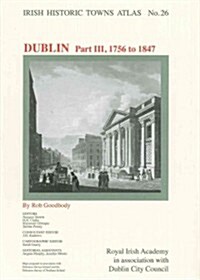 Dublin, Part III, 1756 to 1847: Dublin Part III, 1756 to 1847volume 26 (Paperback, 2014)