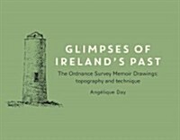 Glimpses of Irelands Past: The Ordnance Survey Memoirs: Topography and Technique (Paperback)