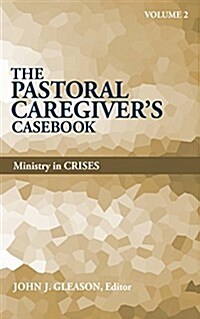 Pastoral Caregivers Casebook, Volume 2: Ministry in Crises (Paperback)