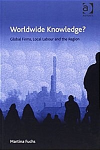 Worldwide Knowledge? : Global Firms, Local Labour and the Region (Hardcover, New ed)