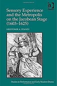 Sensory Experience and the Metropolis on the Jacobean Stage (1603–1625) (Hardcover)