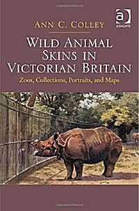 Wild Animal Skins in Victorian Britain : Zoos, Collections, Portraits, and Maps (Hardcover, New ed)