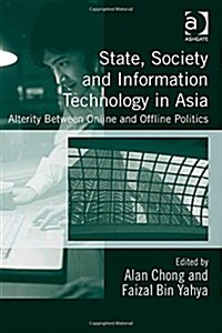 State, Society and Information Technology in Asia : Alterity Between Online and Offline Politics (Hardcover, New ed)
