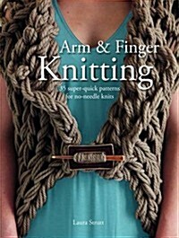 Arm & Finger Knitting : 35 Super-Quick Patterns for No-Needle Knits (Paperback)