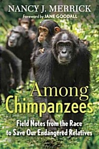 Among Chimpanzees: Field Notes from the Race to Save Our Endangered Relatives (Paperback)
