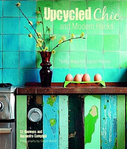 Upcycled Chic and Modern Hacks : Thrifty Ways for Stylish Homes (Hardcover)