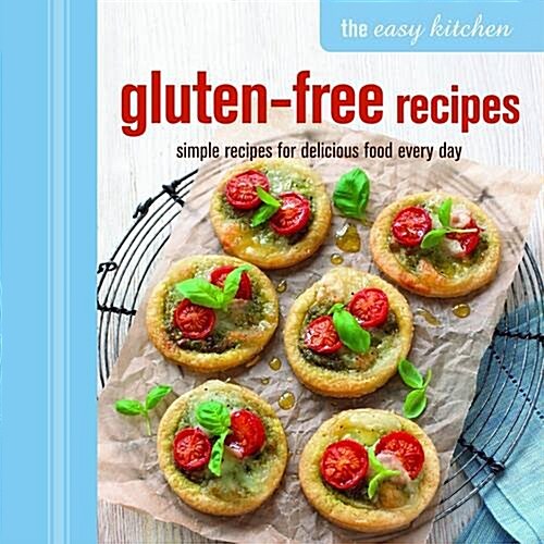 The Easy Kitchen: Gluten-Free Recipes : Simple Recipes for Delicious Food Every Day (Hardcover)