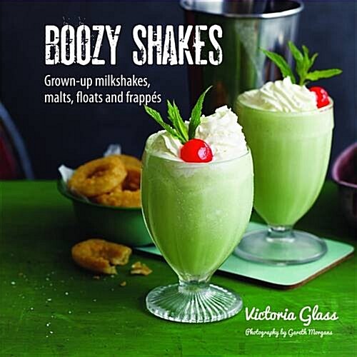 Boozy Shakes : Milkshakes, Malts and Floats for Grown-Ups (Hardcover)