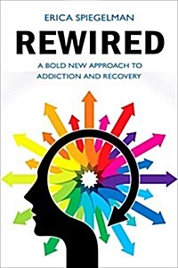 Rewired: A Bold New Approach to Addiction and Recovery (Paperback)