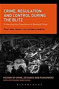 Crime, Regulation and Control During the Blitz: Protecting the Population of Bombed Cities (Hardcover)