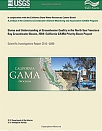 Status and Understanding of Groundwater Quality in the North San Francisco Bay Groundwater Basins, 2004: California Gama Priority Basin Project (Paperback)