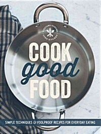 Cook Good Food (Williams-Sonoma): Simple Techniques and Foolproof Recipes for Everyday Eating (Paperback)