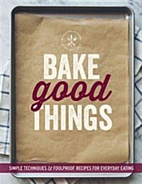 Bake Good Things (Williams-Sonoma): Simple Techniques and Foolproof Recipes for Everyday Eating (Paperback)