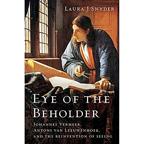 Eye of the Beholder: Johannes Vermeer, Antoni Van Leeuwenhoek, and the Reinvention of Seeing (Audio CD)