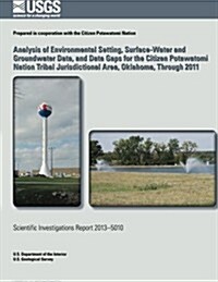 Analysis of Environmental Setting, Surface-water and Groundwater Data, and Data Gaps for the Citizen Potawatomi Nation Tribal Jurisdictional Area, Okl (Paperback)