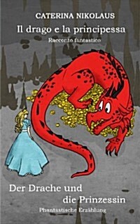 Il Drago E La Principessa - Racconto Fantastico: Der Drache Und Die Prinzessin - Phantastische Erz?lung (Paperback)