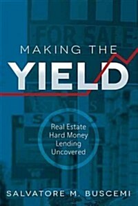 Making the Yield: Real Estate Hard Money Lending Uncovered (Paperback)