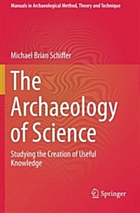 The Archaeology of Science: Studying the Creation of Useful Knowledge (Paperback, 2013)