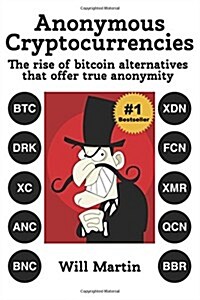 Anonymous Cryptocurrencies: The Rise of Bitcoin Alternatives That Offer True Anonymity (Paperback)