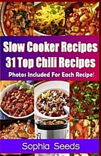 Slow Cooker Recipes - 31 Top Chili Recipes (Paperback)