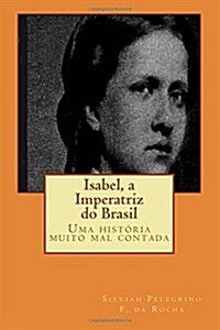 Isabel, a Imperatriz Do Brasil (Paperback)