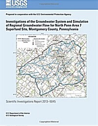 Investigations of the Groundwater System and Simulation of Regional Groundwater Flow for North Penn Area 7 Superfund Site, Montgomery County, Pennsylv (Paperback)