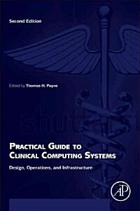 Practical Guide to Clinical Computing Systems: Design, Operations, and Infrastructure (Hardcover, 2, Revised)