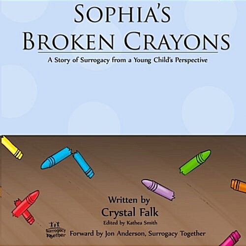 Sophias Broken Crayons: A Story of Surrogacy from a Young Childs Perspective (Paperback)