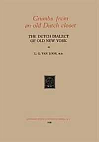 Crumbs from an Old Dutch Closet: The Dutch Dialect of Old New York (Paperback, 1938)