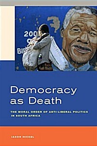 Democracy as Death: The Moral Order of Anti-Liberal Politics in South Africa (Paperback)
