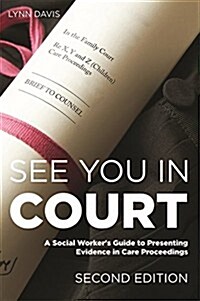 See You in Court, Second Edition : A Social Workers Guide to Presenting Evidence in Care Proceedings (Paperback, 2 Revised edition)