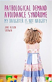 Pathological Demand Avoidance Syndrome - My Daughter is Not Naughty (Paperback)
