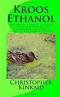 Kroos Ethanol: Eendekroos Biomassa Gegroeid Uit Organisch Afval Bij Corn Vervang Voor Amerikaanse En Internationale Ethanol Productie (Paperback)