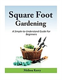 Square Foot Gardening: A Simple-To-Understand Guide for Beginners (Paperback)