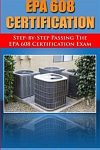 Step by Step Passing the EPA 608 Certification Exam (Paperback)