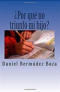 Por Que No Triunfo Mi Hijo?: Como Hacer Que Nuestros Hijos Triunfen En El Futuro; Una Formula Tan Simple Que Escapa a Nuestros Ojos (Paperback)