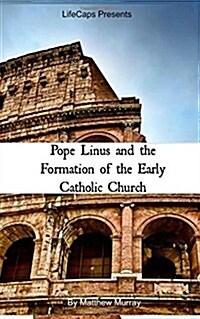 Pope Linus and the Formation of the Early Catholic Church (Paperback)