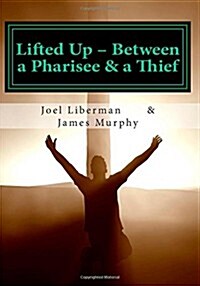 Lifted Up Between a Pharisee & a Thief: An In-Depth Look at the Gospel of John by a Jewish Rabbi - And a Convicted Felon (Paperback)