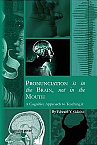 Pronunciation Is in the Brain, Not in the Mouth: A Cognitive Approach to Teaching It (Paperback)