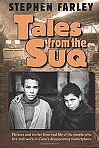 Tales from the Suq: Pictures and Stories from Real Life of the People Who Live and Work in Egypts Disappearing Urban Marketplaces (Paperback)