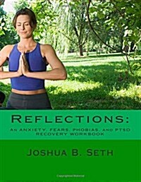Reflections: An Anxiety, Fears, Phobias, and Ptsd Recovery Workbook (Paperback)