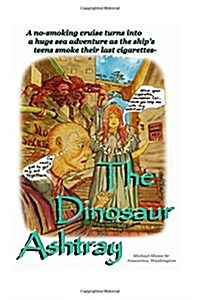 The Dinosaur Ashtray: A Quit Smoking cruise turns into a huge sea adventure as the ships teens smoke their last cigarettes- (Paperback)