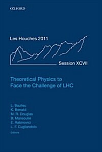 Theoretical Physics to Face the Challenge of LHC : Lecture Notes of the Les Houches Summer School: Volume 97, August 2011 (Hardcover)