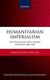 Humanitarian Imperialism : The Politics of Anti-Slavery Activism, 1880-1940 (Hardcover)
